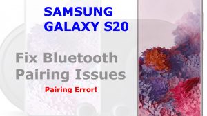 How to fix Galaxy S20 Bluetooth issues, pairing errors