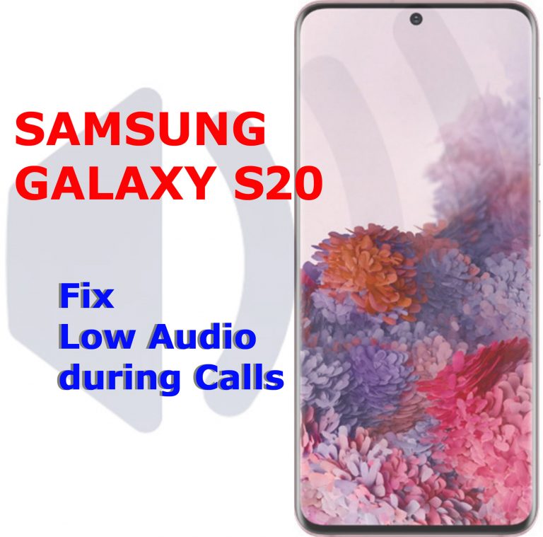 Galaxy S20 problem on Low Audio during calls [Quick solutions]