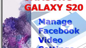 How to manage Facebook Video Settings on Galaxy S20