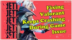 Valorant Keeps Crashing During Game Quick Fix