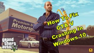 GTA V Crashing In Windows 10 Quick and Easy Fix