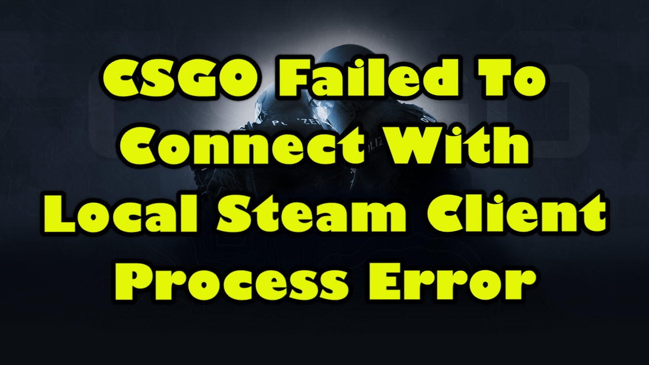 How To Fix FATAL ERROR: Failed to Connect with Local Steam Client Process -  CSGO FIX 2020 