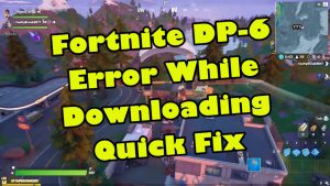 Fortnite DP-6 Error While Downloading Quick Fix