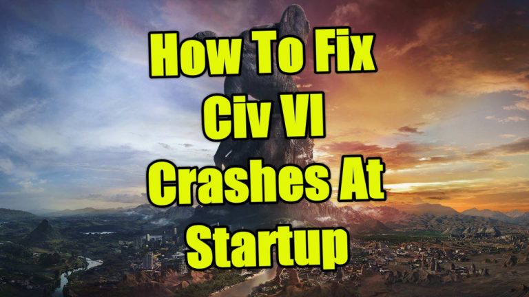 How To Fix Civ VI Crashes At Startup