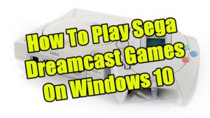 How To Play Sega Dreamcast Games On Windows 10