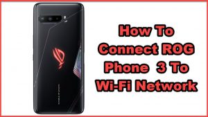 How To Connect ROG Phone  3 To Wi-Fi Network