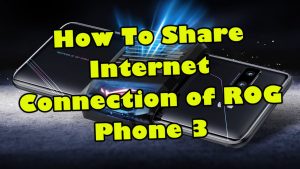 How To Share Internet Connection of ROG Phone 3