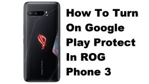 How To Turn On Google Play Protect In ROG Phone 3