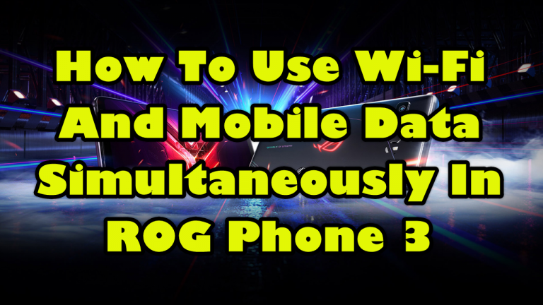 How To Use Wi-Fi And Mobile Data Simultaneously In ROG Phone 3