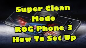 Super Clean Mode ROG Phone 3 How To Set Up