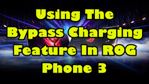 Using The Bypass Charging Feature In ROG Phone 3