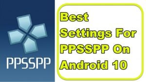 Best Settings For PPSSPP On Android 10