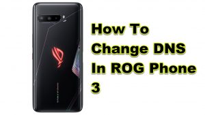 How To Change DNS In ROG Phone 3