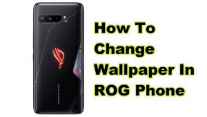 How To Change Wallpaper In ROG Phone 3