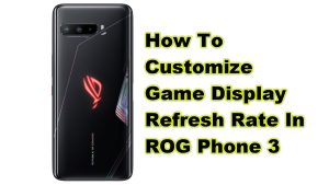 How To Customize Game Display Refresh Rate In ROG Phone 3