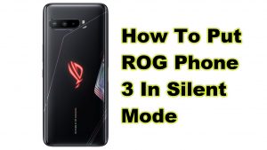 How To Put ROG Phone 3 In Silent Mode