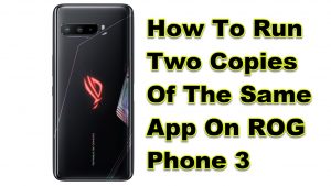 How To Run Two Copies Of The Same App On ROG Phone 3