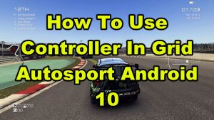 How To Use Controller In Grid Autosport Android 10
