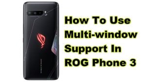How To Use Multi-window Support In ROG Phone 3