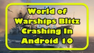 World of Warships Blitz Crashing In Android 10 Quick and Easy Fix