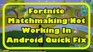 Fortnite Matchmaking Not Working In Android Quick Fix