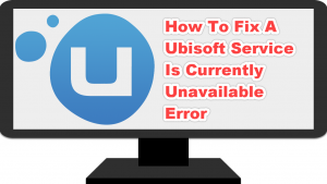 How To Fix A Ubisoft Service Is Currently Unavailable Error