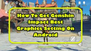 How To Get Genshin Impact Best Graphics Setting On Android