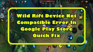 Wild Rift Device Not Compatible Error In Google Play Store Quick Fix