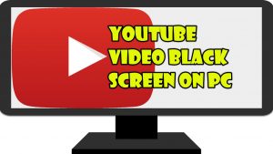 YouTube Video Black Screen On PC