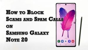 How to Block Scam and Spam Calls on Samsung Galaxy Note 20