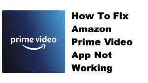 How To Fix Amazon Prime Video App Not Working