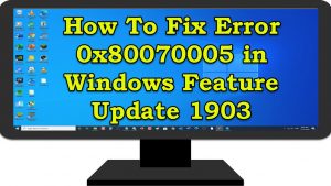 How To Fix Error 0x80070005 in Windows Feature Update 1903
