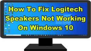 How To Fix Logitech Speakers Not Working On Windows 10
