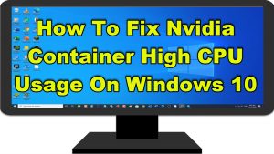 How To Fix Nvidia Container High CPU Usage On Windows 10