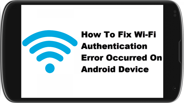 How To Fix Wi-Fi Authentication Error Occurred On Android Device
