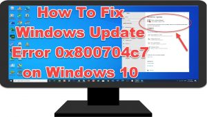 How To Fix Windows Update Error 0x800704c7 on Windows 10