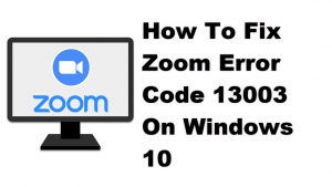 How To Fix Zoom Error Code 13003 On Windows 10