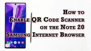 How to Enable QR code Scanner on Note 20 Samsung Internet