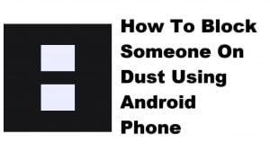 How To Block Someone On Dust Using Android Phone