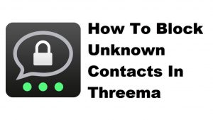 How To Block Unknown Contacts In Threema