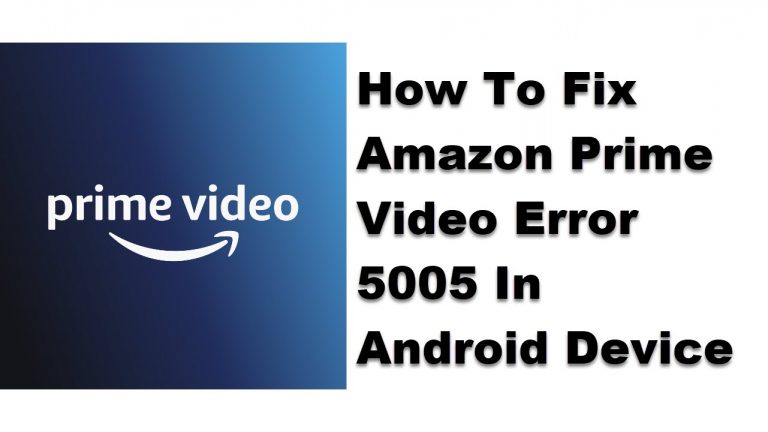 How To Fix Amazon Prime Video Error 5005 In Android Device