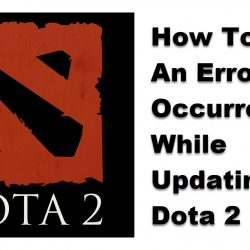 How To Fix An Error Occurred While Updating Dota 2