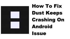 How To Fix Dust Keeps Crashing On Android Issue