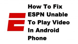 How To Fix ESPN Unable To Play Video In Android Phone