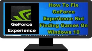 How To Fix GeForce Experience Not Finding Games On Windows 10