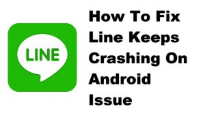 How To Fix Line Keeps Crashing On Android Issue