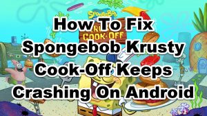 How To Fix SpongeBob Krusty Cook-Off Keeps Crashing On Android