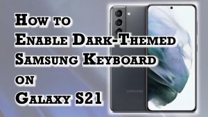 How to Enable Dark-Themed Keyboard on Samsung Galaxy S21
