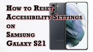 How to Reset Accessibility Settings on Samsung Galaxy S21