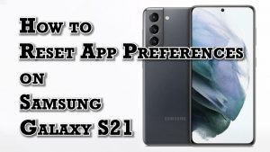 How to Reset App Preferences on Samsung Galaxy S21